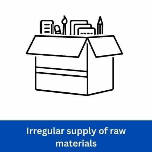 Irregular supply of raw materials