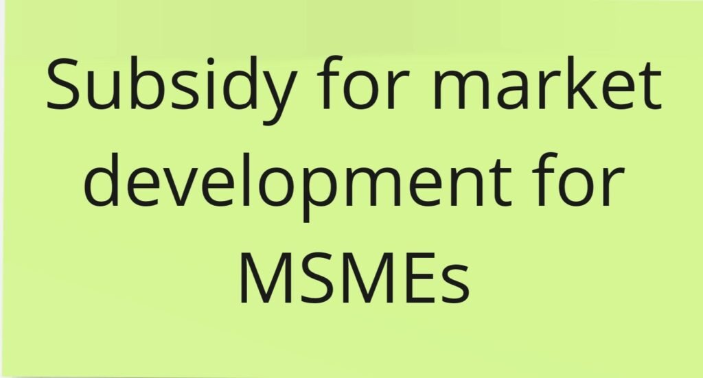 Subsidy for market development for MSMEs